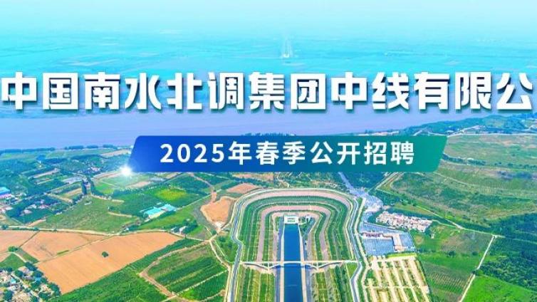 中国南水北调集团中线有限公司2025年春季公开招聘